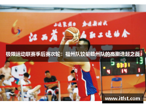 极限运动联赛季后赛次轮：福州队较量赣州队的高潮迭起之战
